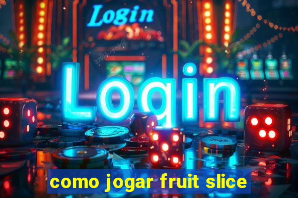 como jogar fruit slice